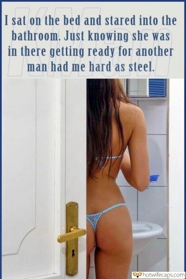 Wife Sharing Tips Sexy Memes Cuckold Cleanup Cheating hotwife caption: I sat on the bed and stared into the bathroom. Just knowing she was in there getting ready for another man had me hard as steel. Wifey Is Going to the Bathroom