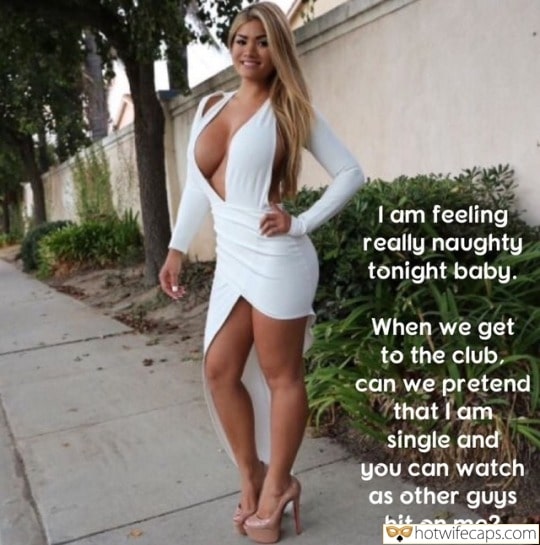 Vacation Sexy Memes Getting Ready Cheating Bully Bull hotwife caption: I am feeling really naughty tonight baby. When we get to the club, can we pretend that I am single and you can watch as other guys hit on me? Blonde With Big Boobs Under a White Dress
