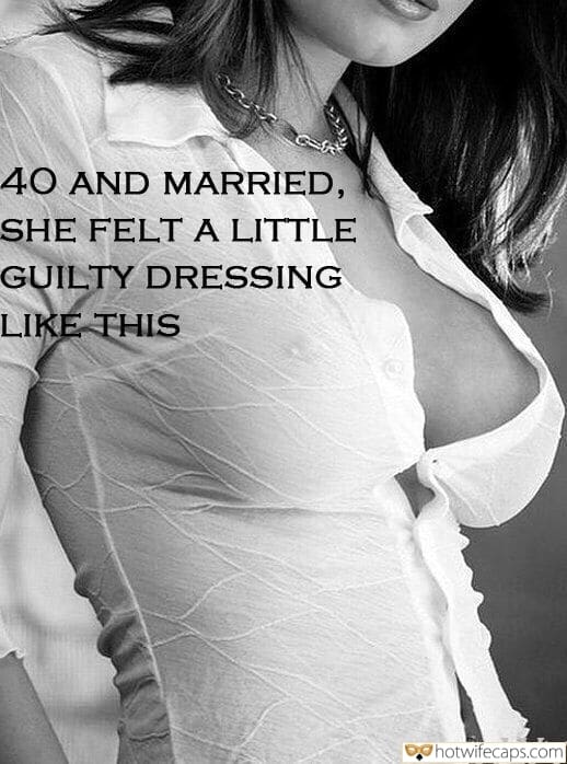 Wife Sharing Sexy Memes Cheating hotwife caption: 40 AND MARRIED, SHE FELT A LITTLE GUILTY DRESSING LIKE THIS Naked Boobs Under Hotwifes White Blouse