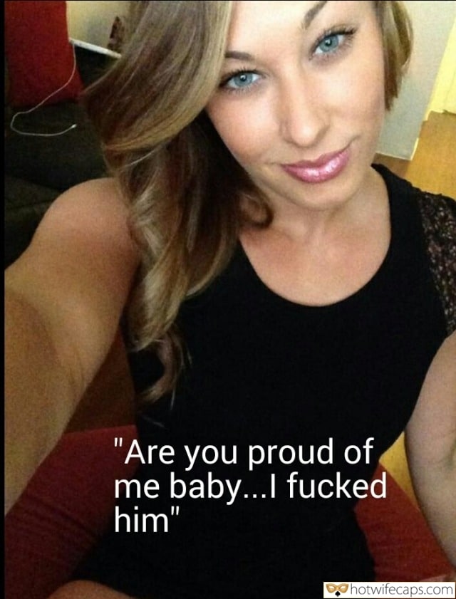 Sexy Memes Cuckold Cleanup Cheating hotwife caption: “Are you proud of me baby…I fucked him” Attractive Blonde in a Black Dress