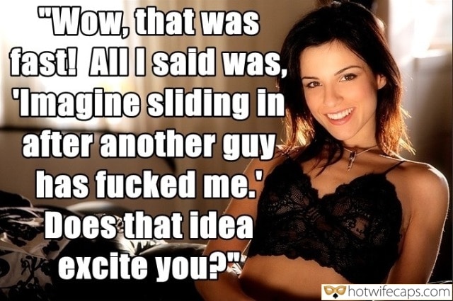 Sexy Memes Dirty Talk Cum Slut Cuckold Cleanup Cheating hotwife caption: “Wow, that was fast! All I said was, Imagine sliding in after another guy has fucked me. Does that idea excite you?” Attractive Brunette in Transparent Underwear