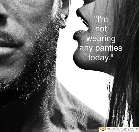 Sexy Memes No Panties Bottomless hotwife caption: “I’m not wearing any panties today.” The Girl Whispers in the Mans Ear