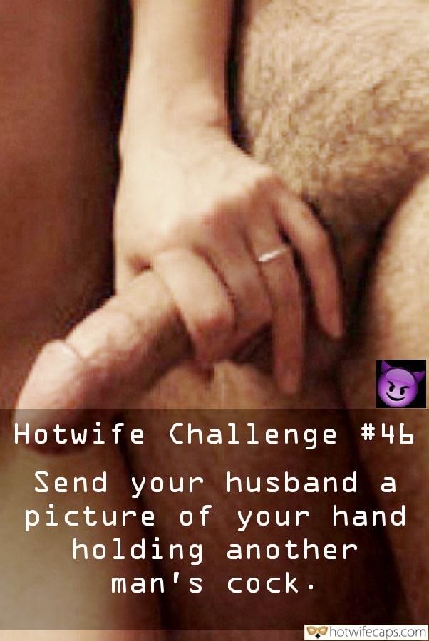 Tips Masturbation Handjob Challenges and Rules hotwife caption: Hotwife Challenge #46 Send your husband a picture of your hand holding another man’s cock. The Hw Holds a Cock in Her Hand