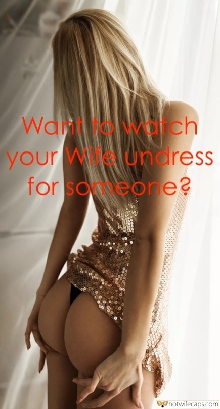 Wife Sharing Tips Sexy Memes Cheating hotwife caption: Want to watch your wife undress for someone? Blonde Looks at Her Ass