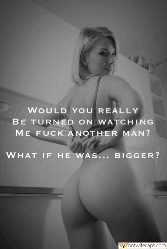 Sexy Memes Cheating Bully Bull Bigger Cock hotwife caption: WOULD YOU REALLY BE TURNED ON WATCHING ME FUCK ANOTHER MAN? WHAT IF HE WAS… BIGGER? Blonde Takes Off Her Bra