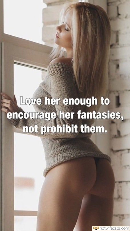 Wife Sharing Sexy Memes My Favorite Cuckold Cleanup Cheating hotwife caption: Love her enough to encourage her fantasies, not prohibit them. Bottomless Blonde in Front of the Window