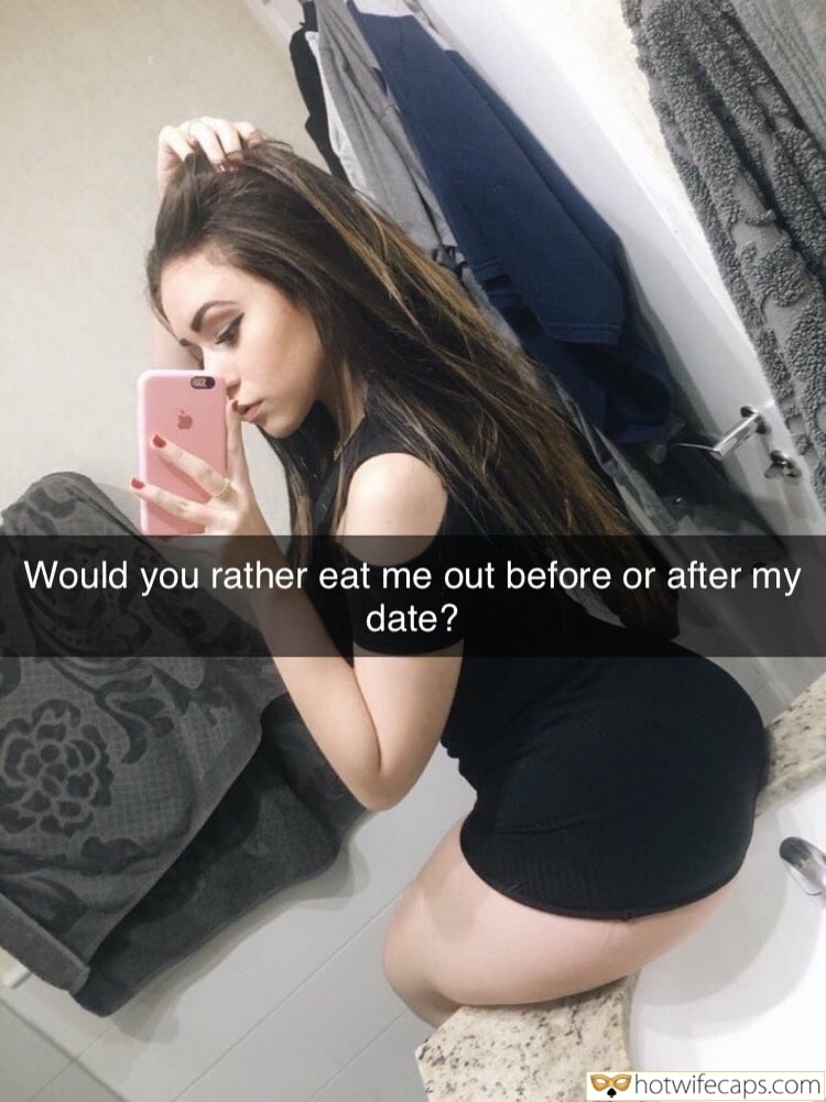 Wife Sharing Sexy Memes Cuckold Cleanup Cheating Bully Bull hotwife caption: Would you rather eat me out before or after my date? Sissy Cuckold Transformation Hot Babe Takes a Selfie in the Bathroom