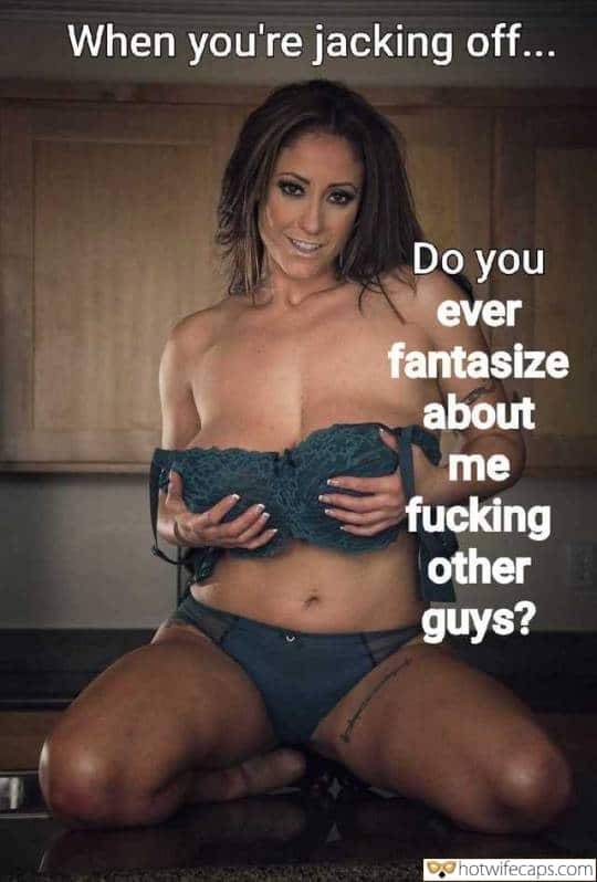 Wife Sharing Sexy Memes Cuckold Cleanup Cheating hotwife caption: When you’re jacking off… Do you ever fantasize about me fucking other guys? Hot Milf Takes Off Your Underwear
