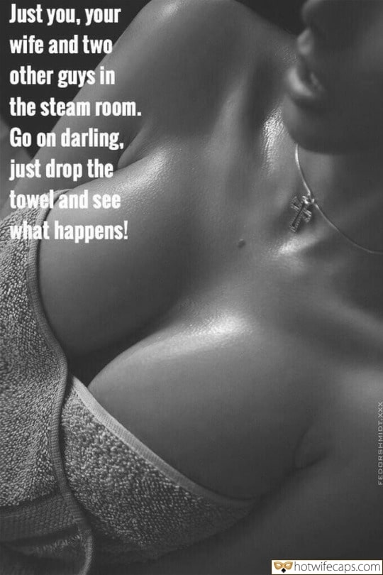 Threesome Sexy Memes Group Sex Cheating Bully Bull hotwife caption: Just you, your wife and two other guys in the steam room. Go on darling, just drop the towel and see what happens! Juicy Tits of a Sexy Wife