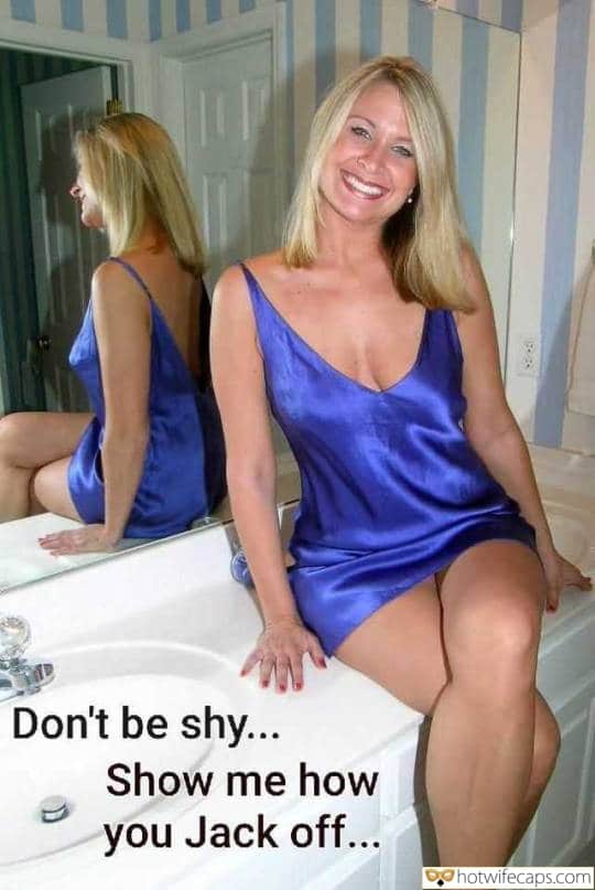 Sexy Memes Handjob Bully Bull hotwife caption: Don’t be shy… Show me how you Jack off… Mature Blonde Ready to Meet Guests