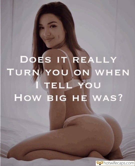 It's too big Cheating Bigger Cock hotwife caption: DOES IT REALLY TURN YOU ON WHEN I TELL YOU HOW BIG HE WAS? Naked Wifey Dreams of Her Lovers