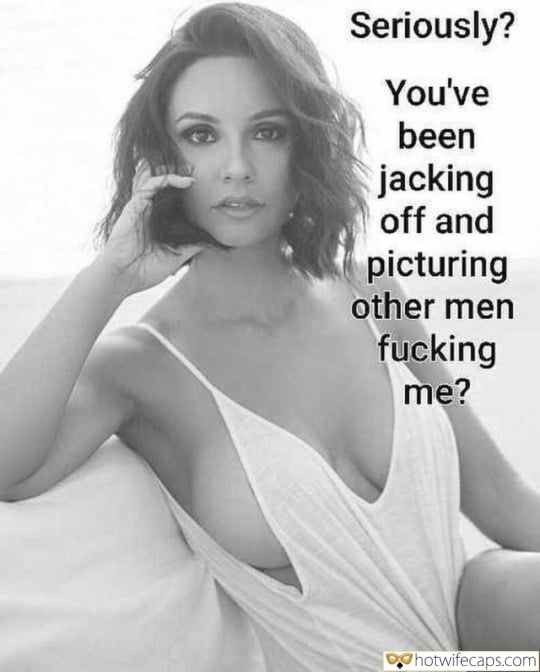 Wife Sharing Sexy Memes Cuckold Cleanup Cheating Bully Bull hotwife caption: Seriously? You’ve been jacking off and picturing other men fucking me? Appetizing Milf Without Underwear