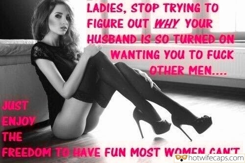 Wife Sharing Tips Cuckold Cleanup Cheating Bully Bull hotwife caption: LADIES, STOP TRYING TO FIGURE OUT WHY YOUR HUSBAND IS SO TURNED ON WANTING YOU TO FUCK OTHER MEN… JUST ENJOY THE FREEDOM TO HAVE FUN MOST WOMEN CAN’T high heels femdom captions Beautiful Wife in High Heels
