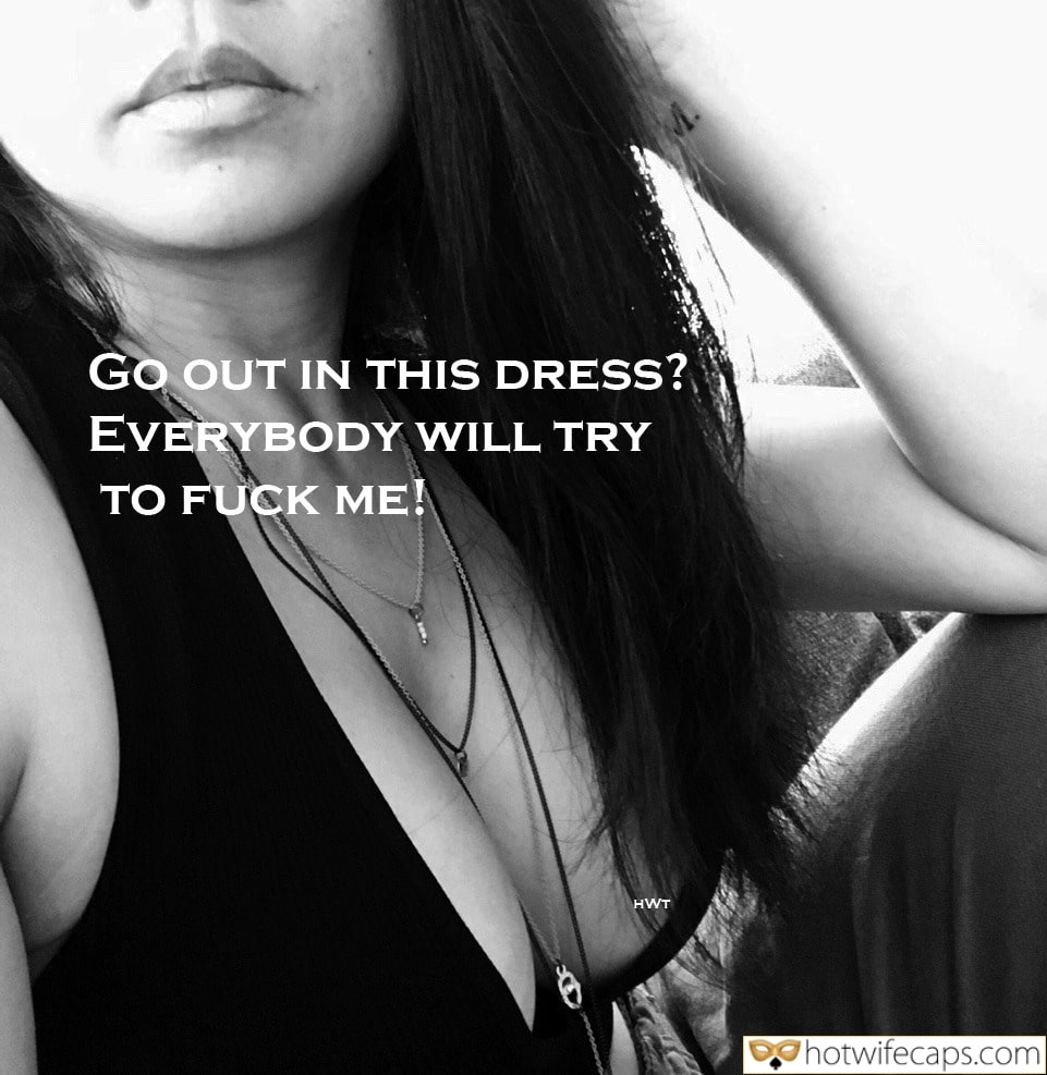 Sexy Memes Cuckold Cleanup Cheating Bully Bull hotwife caption: GO OUT IN THIS DRESS? EVERYBODY WILL TRY TO FUCK ME! tumbex wife exposed captions Beauty Flashing With Big Tits