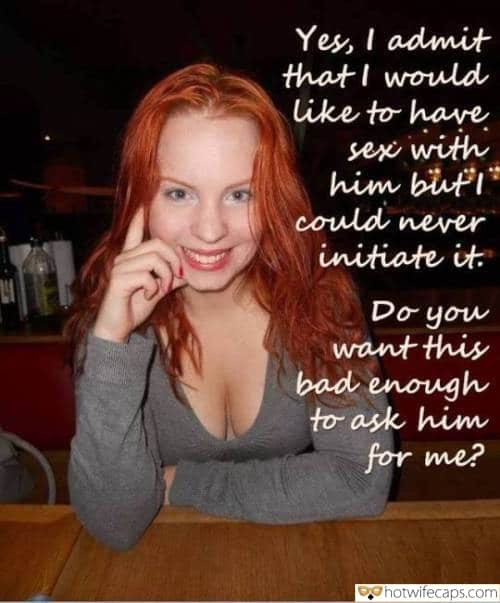 Sexy Memes Cuckold Cleanup Cheating Bully Bull hotwife caption: Yes, I admit that I would like to have sex with him but could never initiate it. Do you want this bad enough to ask him for me? Red Haired Sexy Wife