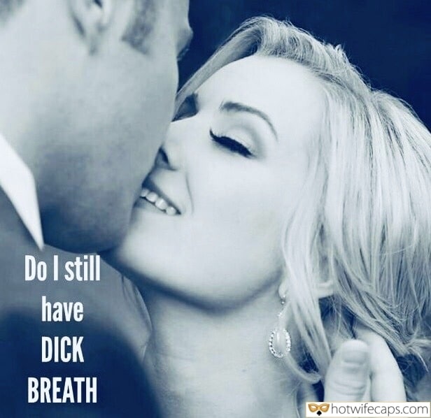 Sexy Memes Dirty Talk Cheating Blowjob hotwife caption: Do I still have DICK BREATH Blonde Kisses a Man With Pleasure