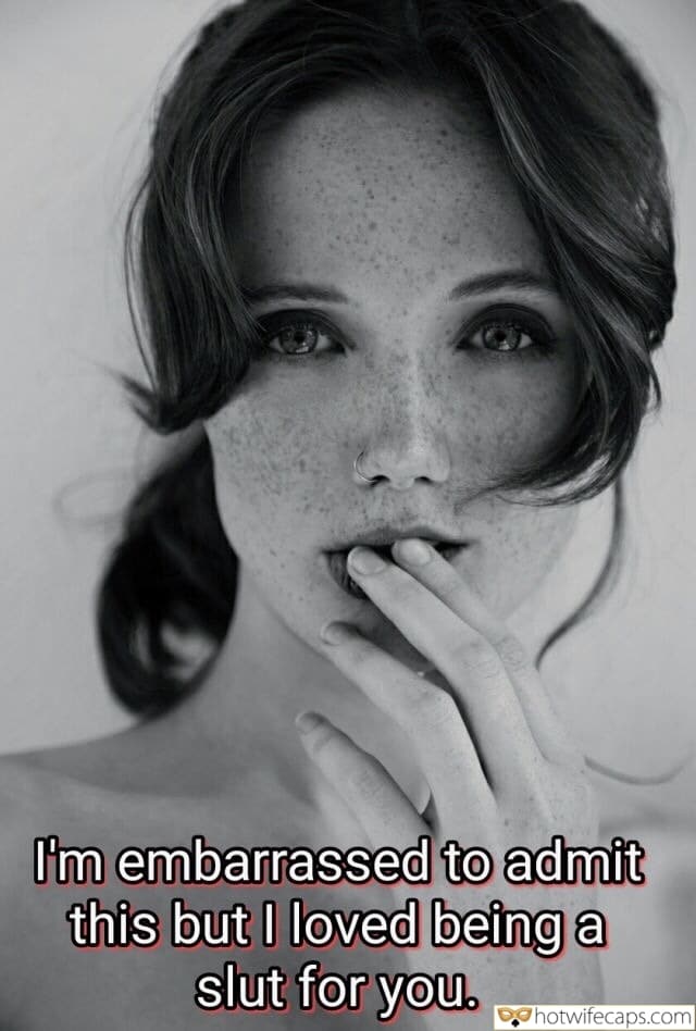 Sexy Memes Cum Slut Cheating hotwife caption: I’m embarrassed to admit this but I loved being a slut for you. Beautiful Hw With Freckles on Her Face