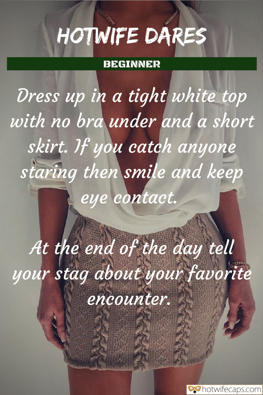 Wife Sharing Sexy Memes Cuckold Cleanup Cheating Challenges and Rules hotwife caption: HOTWIFE DARES BEGINNER Dress up in a tight white top with no bra under and a short skirt. If you catch anyone staring then smile and keep eye contact. At the end of the day tell your stag about your...