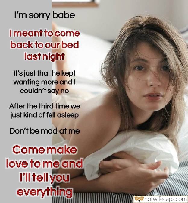 Wife Sharing Cuckold Cleanup Cheating hotwife caption: I’m sorry babe I meant to come back to our bed last night It’s just that he kept wanting more and I couldn’t say no. After the third time we just kind of fell asleep. Don’t be mad at me....