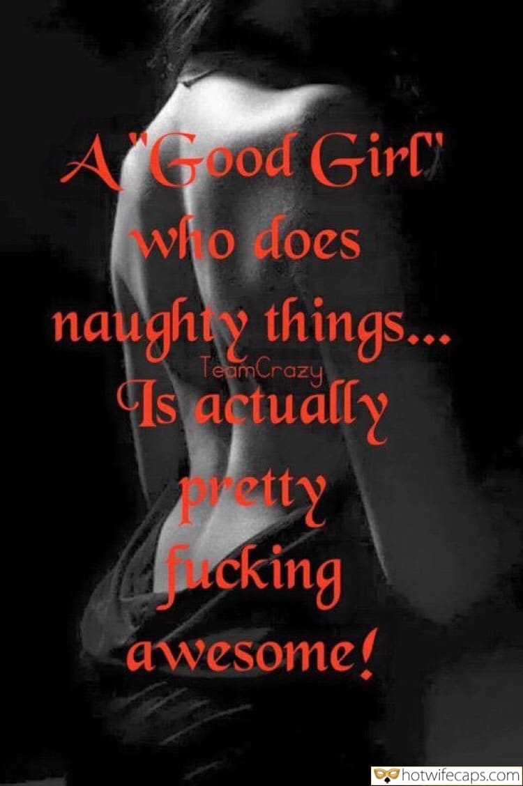 Tips Texts Sexy Memes Cuckold Cleanup Cheating hotwife caption: A Good Girl who does naughty things…  Is actually petty fucking awesome! Wifeys Naked Back in the Elevator