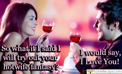 Wife Sharing Tips Sexy Memes Cuckold Cleanup Cheating hotwife caption: So what if I said I will try out your hotwife fantasy? I would say, I Love You! Sexy Wife and Her Husband Are Drinking Wine