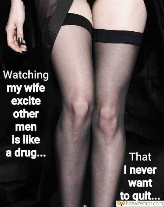 Wife Sharing Tips Sexy Memes Cuckold Cleanup Cheating hotwife caption: Watching my wife excite other men is like a drug… That I never want to quit… Hot Wifes Wears Only Stockings
