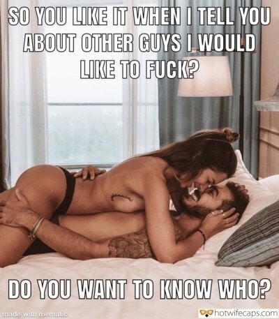 Wife Sharing Cuckold Cleanup Cheating Bull hotwife caption: SO YOU LIKE IT WHEN I TELL YOU ABOUT OTHER GUYS I WOULD LIKE TO FUCK? DO YOU WANT TO KNOW WHO? Hw and Her Hot Lover