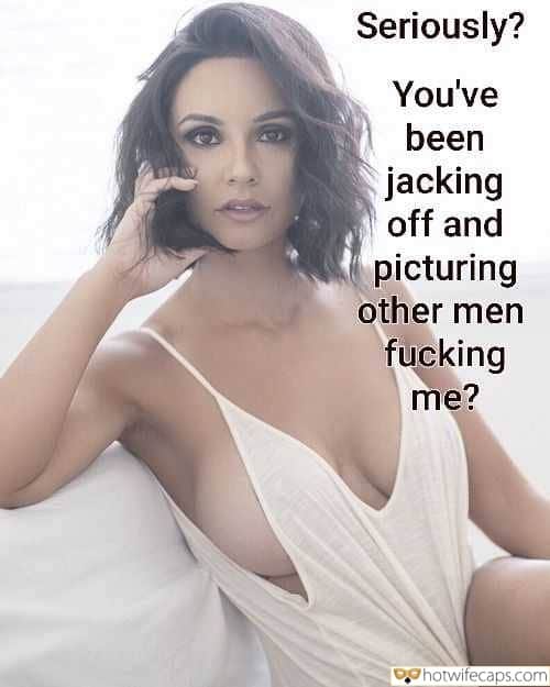 Sexy Memes My Favorite Handjob Cheating Bully Bull hotwife caption: Seriously? You’ve been jacking off and picturing other men fucking me? Sexy Hot Wife With Bare Breasts