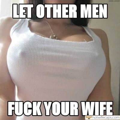 Tips Texts Sexy Memes Flashing Cuckold Cleanup Cheating hotwife caption: LET OTHER MEN FUCK YOUR WIFE Wifeys Horny Nipples