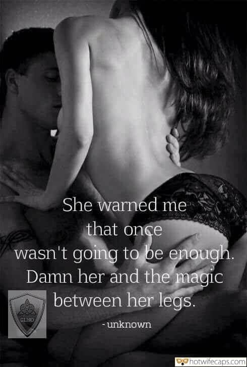 Dirty Talk hotwife caption: She warned me that once wasn’t going to be enough. Damn her and the magic between her legs. Wifey Straddled Her Lover