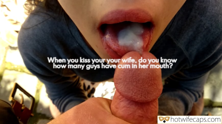 tips texts submitted by users hotwife cuckold my favourite make up wife flashing wife dogging blowjob hotwife caption When you kiss your your wife do you know how many guys have cum in her mouth?