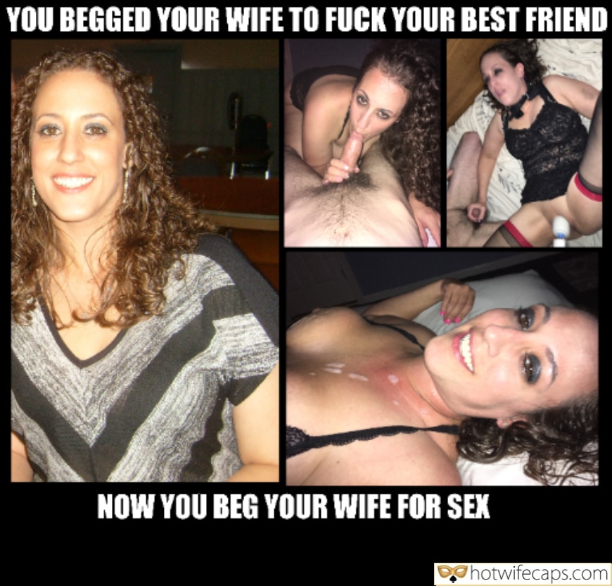 Wife Sharing Tips Texts Submitted by Users 🔥 Porn Blog My Favorite Masturbation Getting Ready Dirty Talk Cum Slut Cheating Bull hotwife caption: YOU BEGGED YOUR WIFE TO FUCK YOUR BEST FRIEND NOW YOU BEG YOUR WIFE FOR SEX! To Be a Cum Slut Is Her Dream!