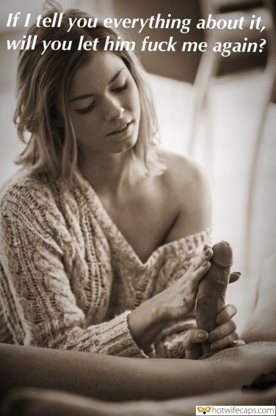 tips submitted by users my favourite cuckold stories pussy licking cuckold bully cuckold bull bottomless blowjob bigger dick  hotwife caption If I tell you everything about it...