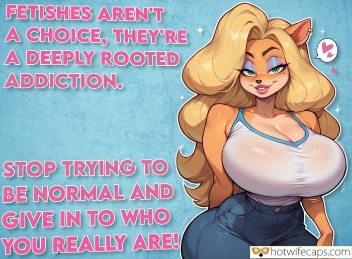 submitted by users hotwife cuckold my favourite  hotwife caption FETISHES ARENT A CHOICE, THEYRE A DEEPLY ROOTED ADDICTION